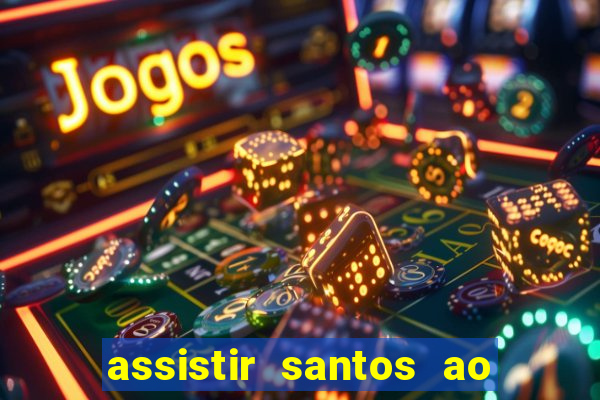 assistir santos ao vivo futemax